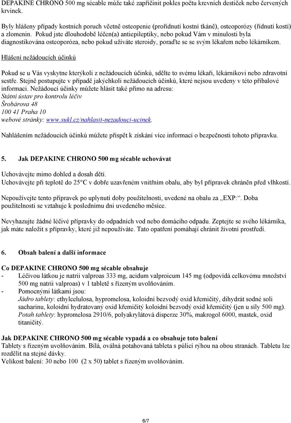 Pokud jste dlouhodobě léčen(a) antiepileptiky, nebo pokud Vám v minulosti byla diagnostikována osteoporóza, nebo pokud užíváte steroidy, poraďte se se svým lékařem nebo lékárníkem.