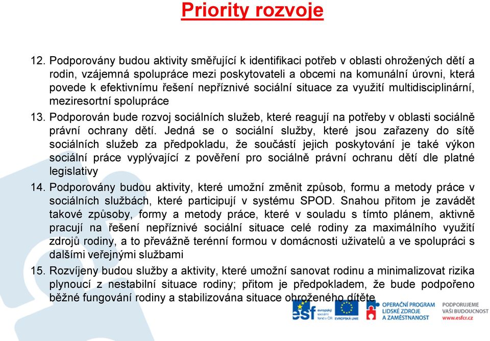 nepříznivé sociální situace za využití multidisciplinární, meziresortní spolupráce 13. Podporován bude rozvoj sociálních služeb, které reagují na potřeby v oblasti sociálně právní ochrany dětí.