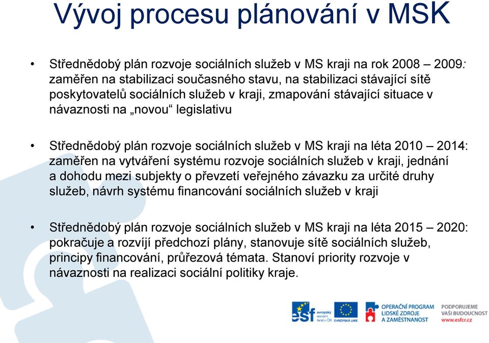 služeb v kraji, jednání a dohodu mezi subjekty o převzetí veřejného závazku za určité druhy služeb, návrh systému financování sociálních služeb v kraji Střednědobý plán rozvoje sociálních služeb v MS