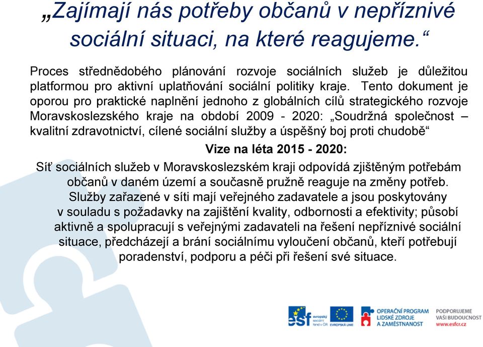 Tento dokument je oporou pro praktické naplnění jednoho z globálních cílů strategického rozvoje Moravskoslezského kraje na období 2009-2020: Soudržná společnost kvalitní zdravotnictví, cílené