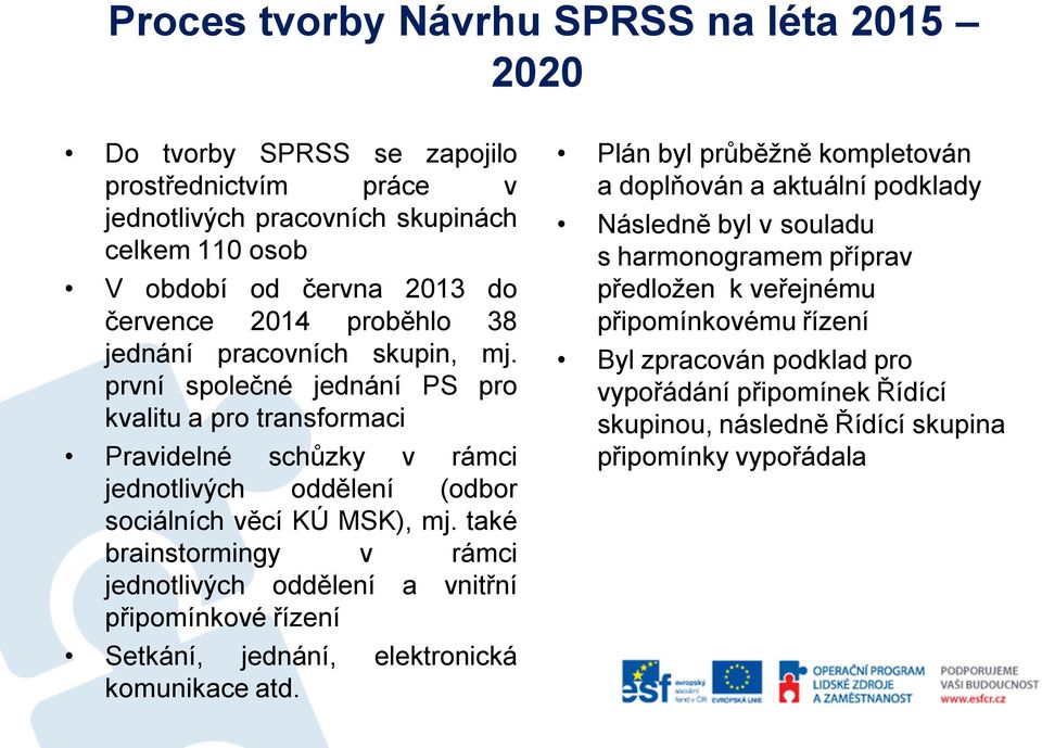 také brainstormingy v rámci jednotlivých oddělení a vnitřní připomínkové řízení Setkání, jednání, elektronická komunikace atd.