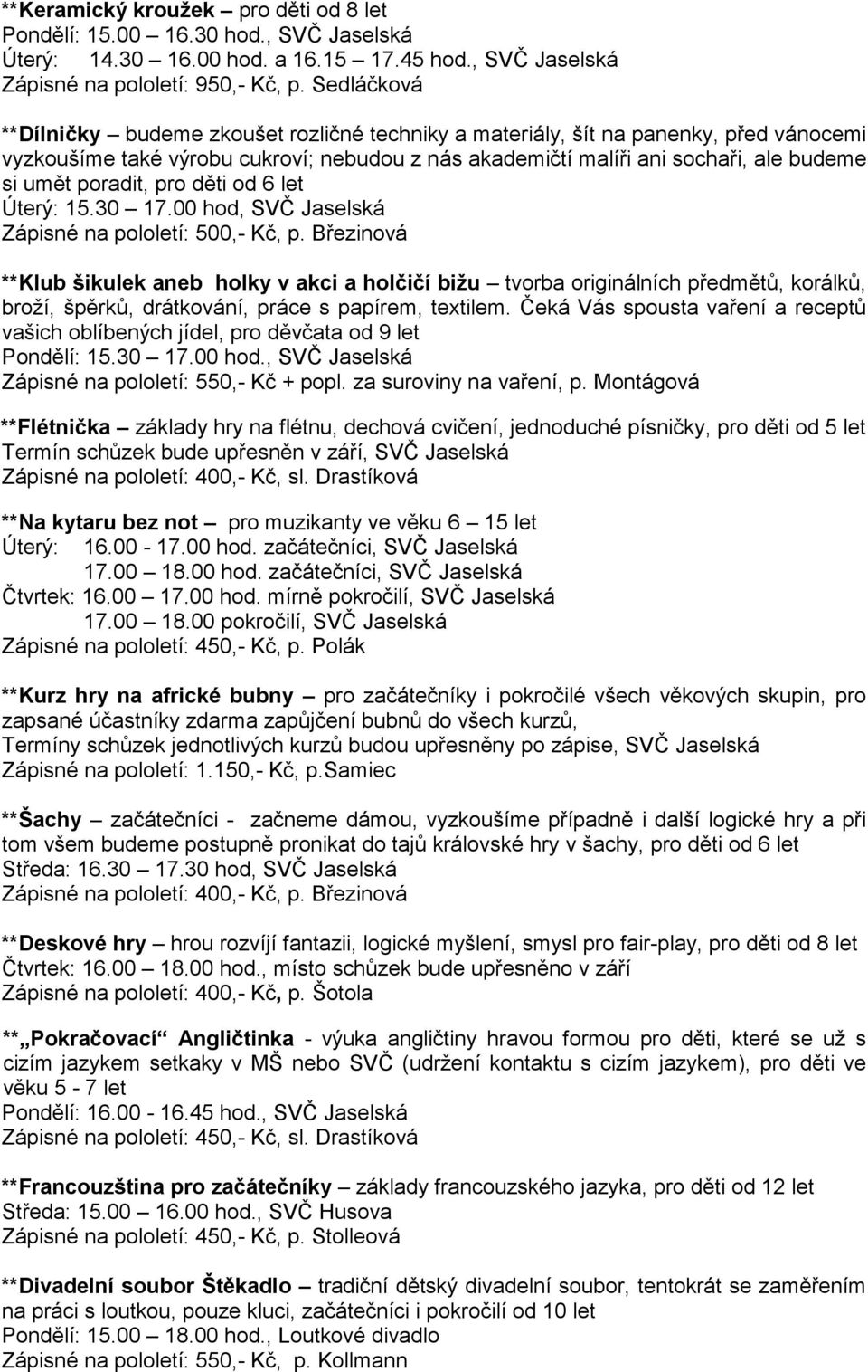 poradit, pro děti od 6 let Úterý: 15.30 17.00 hod, SVČ Jaselská Zápisné na pololetí: 500,- Kč, p.