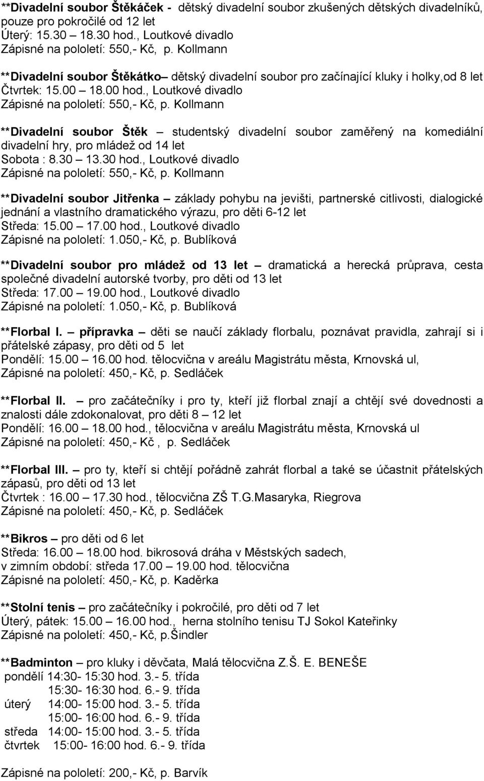 , Loutkové divadlo **Divadelní soubor Štěk studentský divadelní soubor zaměřený na komediální divadelní hry, pro mládež od 14 let Sobota : 8.30 13.30 hod.