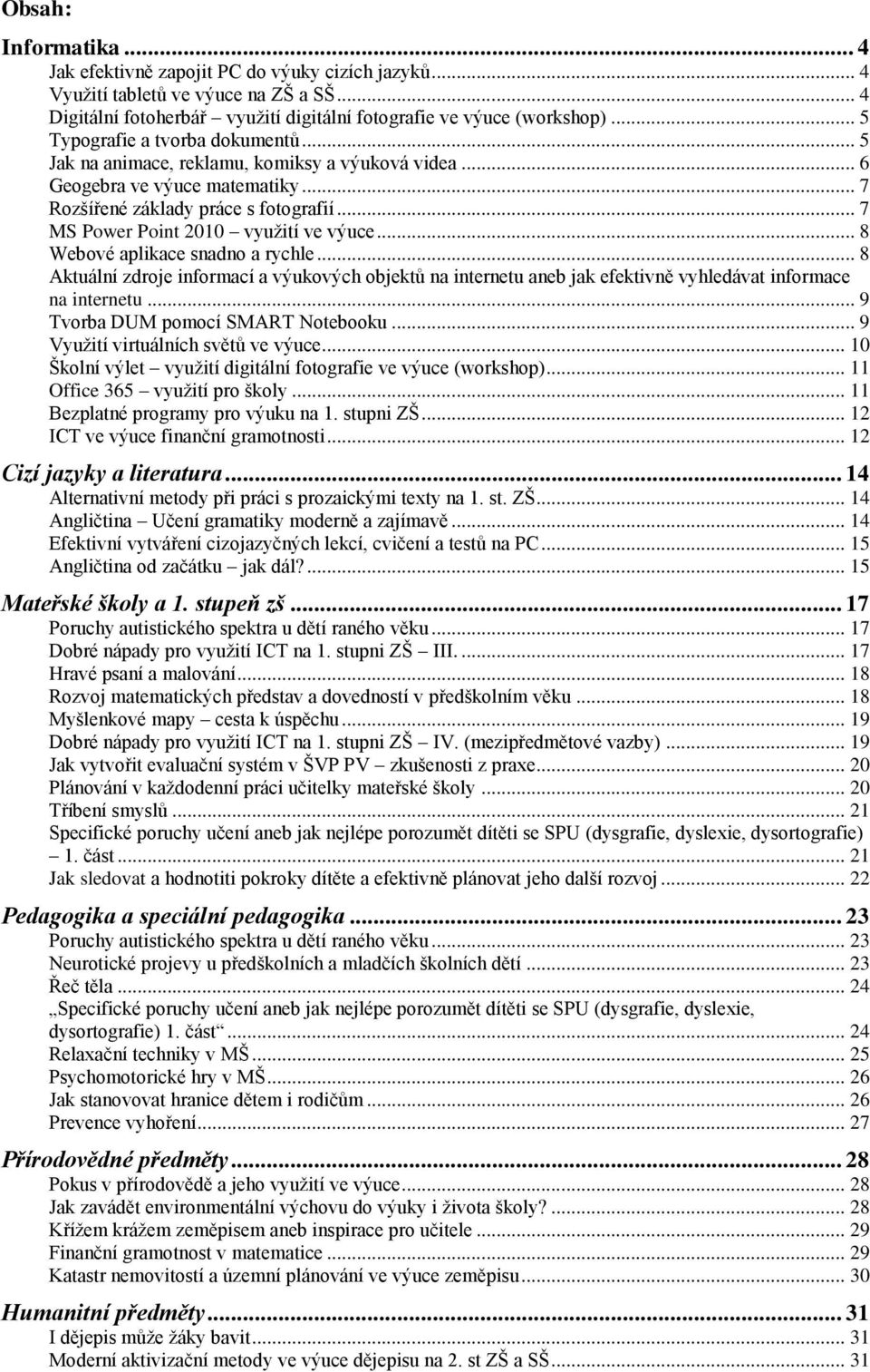 .. 7 MS Power Point 2010 využití ve výuce... 8 Webové aplikace snadno a rychle... 8 Aktuální zdroje informací a výukových objektů na internetu aneb jak efektivně vyhledávat informace na internetu.