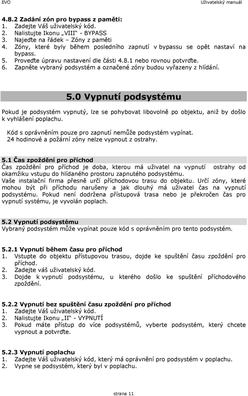 Zapněte vybraný podsystém a označené zóny budou vyřazeny z hlídání. 5.0 Vypnutí podsystému Pokud je podsystém vypnutý, lze se pohybovat libovolně po objektu, aniž by došlo k vyhlášení poplachu.