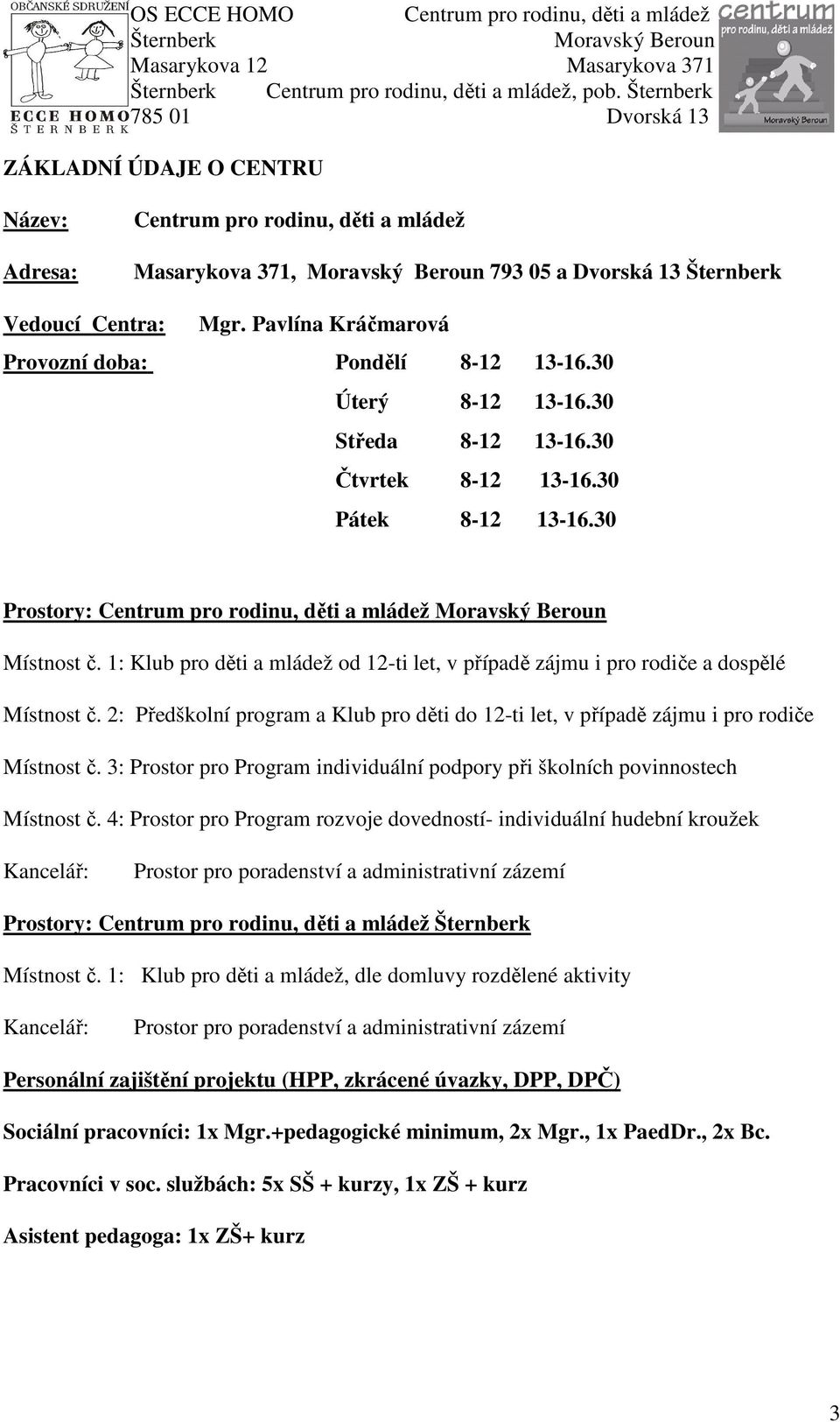 1: Klub pro děti a mládež od 12-ti let, v případě zájmu i pro rodiče a dospělé Místnost č. 2: Předškolní program a Klub pro děti do 12-ti let, v případě zájmu i pro rodiče Místnost č.