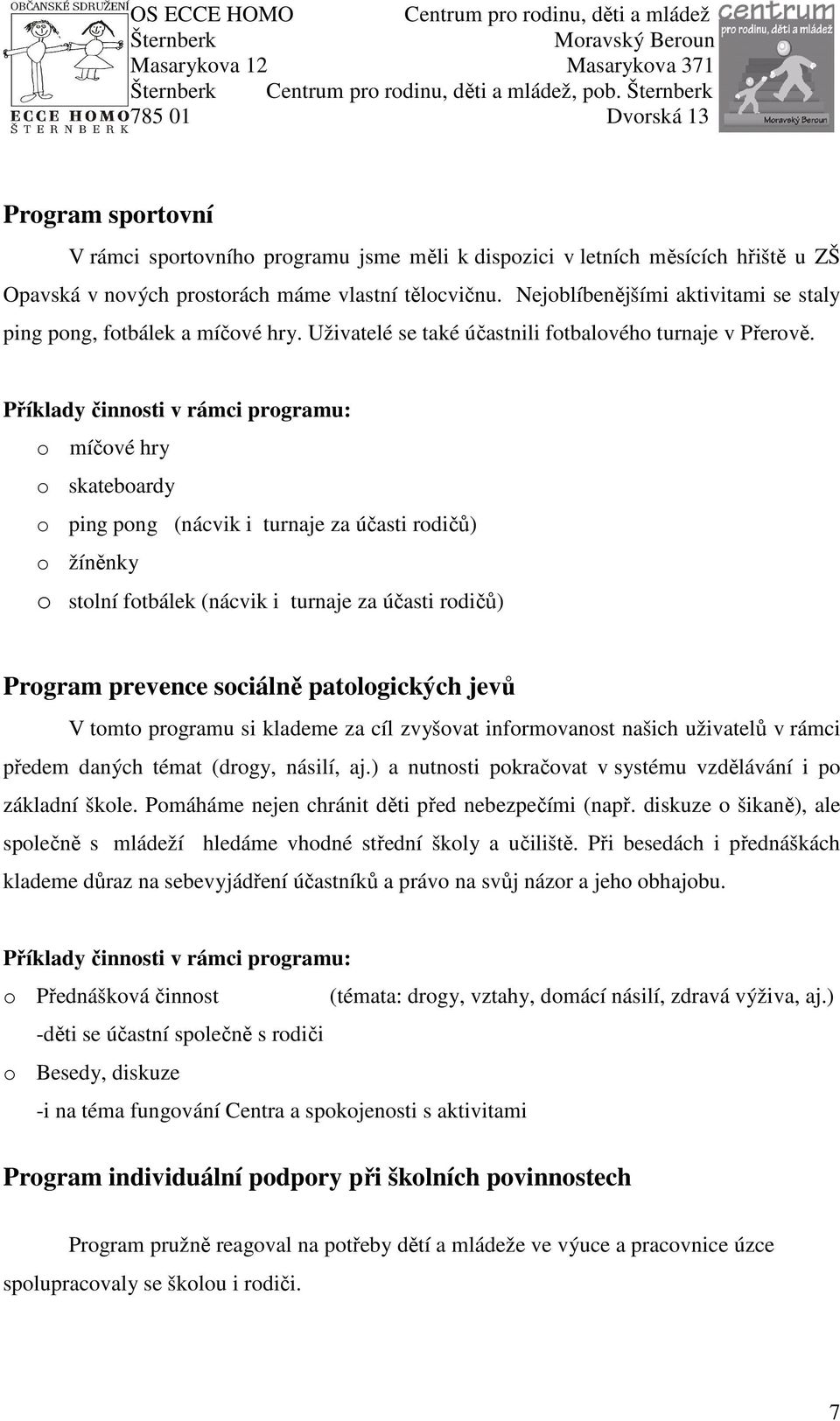 Příklady činnosti v rámci programu: o míčové hry o skateboardy o ping pong (nácvik i turnaje za účasti rodičů) o žíněnky o stolní fotbálek (nácvik i turnaje za účasti rodičů) Program prevence