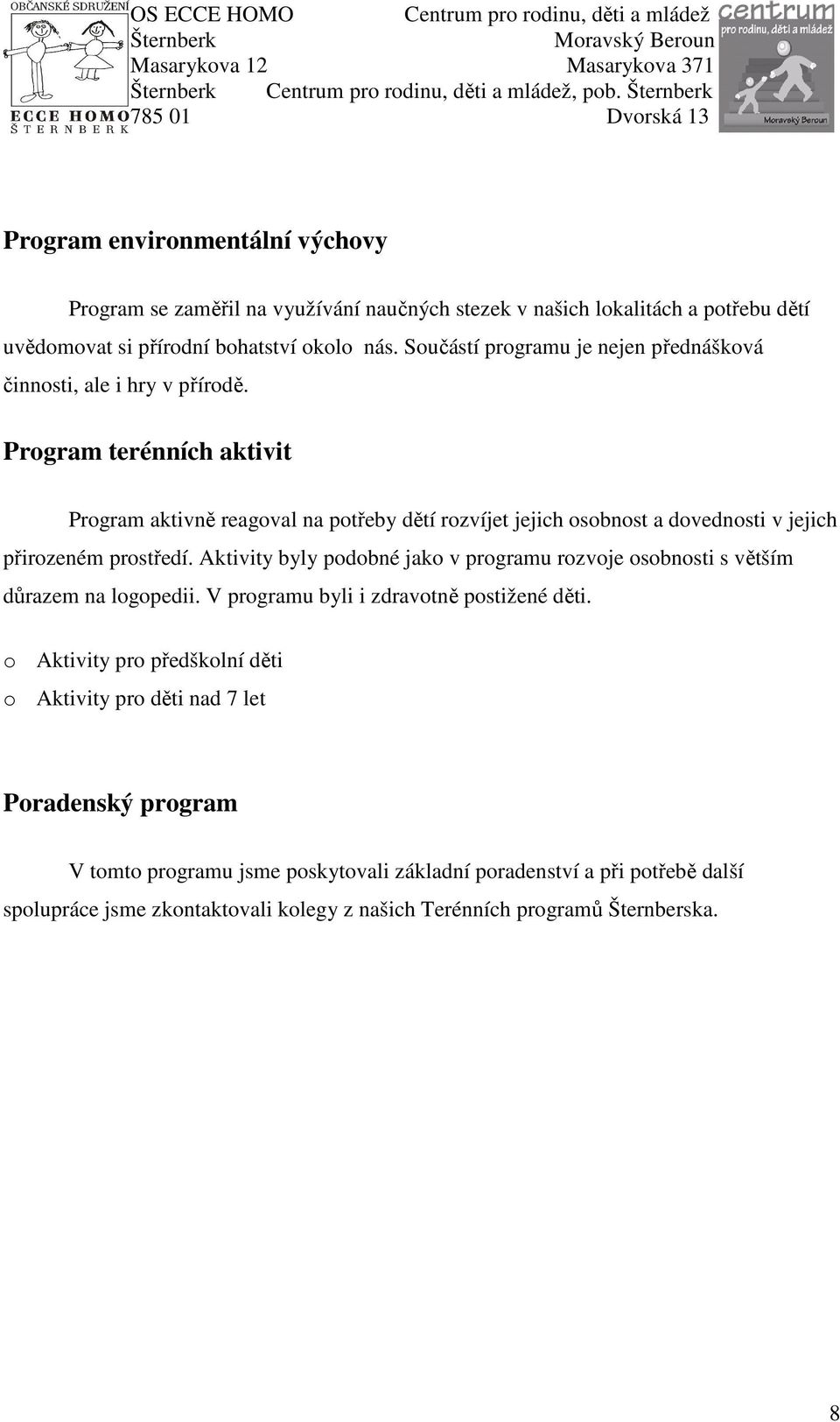 Program terénních aktivit Program aktivně reagoval na potřeby dětí rozvíjet jejich osobnost a dovednosti v jejich přirozeném prostředí.