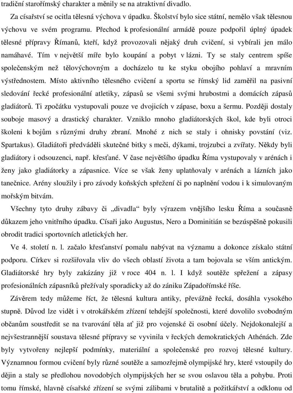 Tím v největší míře bylo koupání a pobyt v lázni. Ty se staly centrem spíše společenským než tělovýchovným a docházelo tu ke styku obojího pohlaví a mravním výstřednostem.