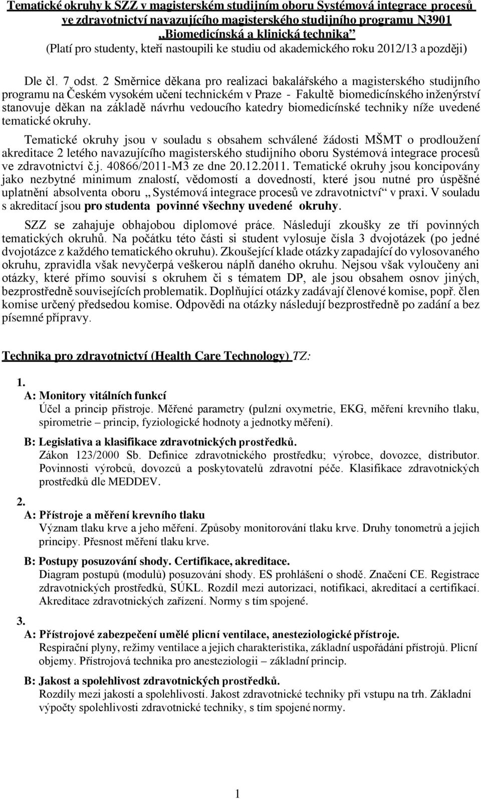 2 Směrnice děkana pro realizaci bakalářského a magisterského studijního programu na Českém vysokém učení technickém v Praze - Fakultě biomedicínského inženýrství stanovuje děkan na základě návrhu