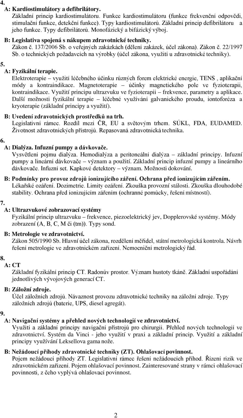 o veřejných zakázkách (dělení zakázek, účel zákona). Zákon č. 22/1997 Sb. o technických požadavcích na výrobky (účel zákona, využití u zdravotnické techniky). 5. A: Fyzikální terapie.