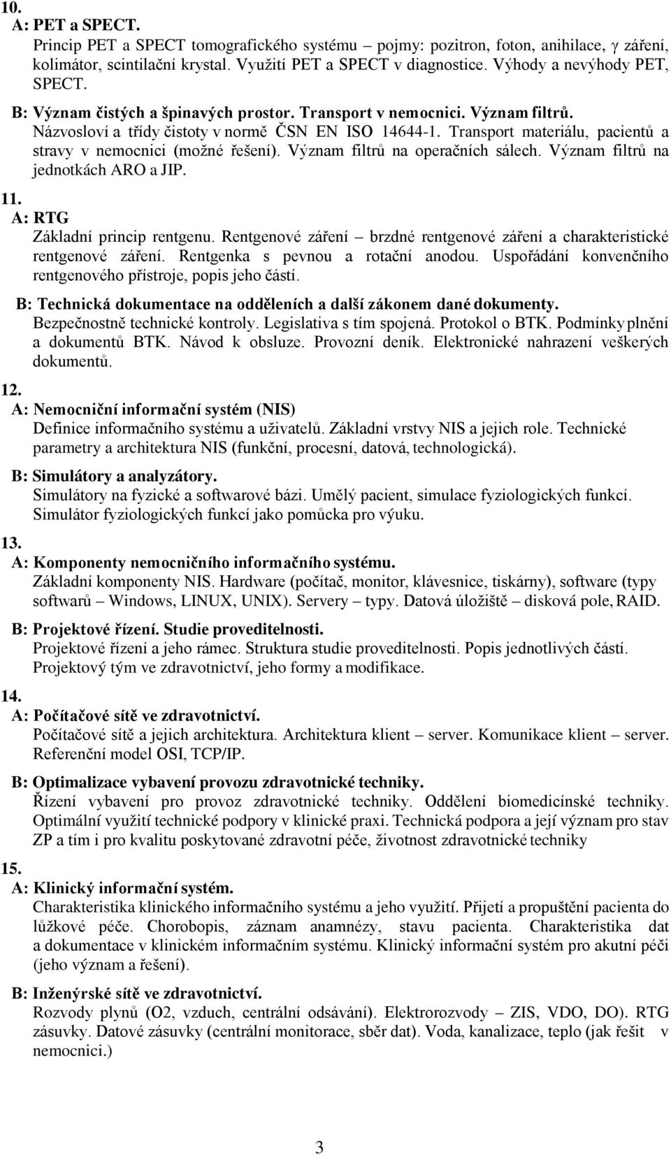 Transport materiálu, pacientů a stravy v nemocnici (možné řešení). Význam filtrů na operačních sálech. Význam filtrů na jednotkách ARO a JIP. 11. A: RTG Základní princip rentgenu.