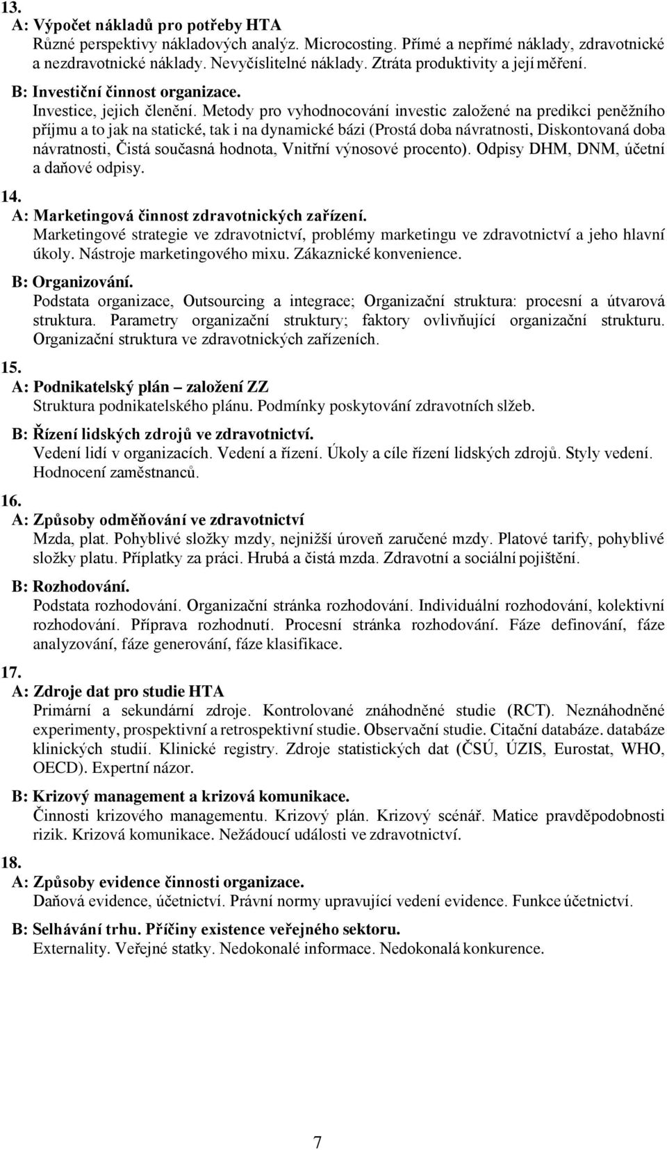 Metody pro vyhodnocování investic založené na predikci peněžního příjmu a to jak na statické, tak i na dynamické bázi (Prostá doba návratnosti, Diskontovaná doba návratnosti, Čistá současná hodnota,