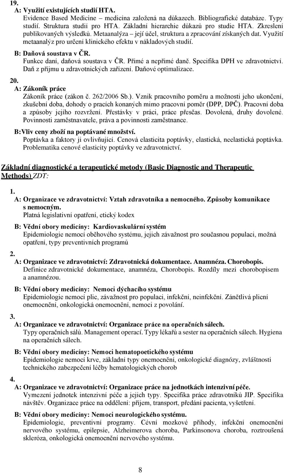 Využití metaanalýz pro určení klinického efektu v nákladových studií. B: Daňová soustava v ČR. Funkce daní, daňová soustava v ČR. Přímé a nepřímé daně. Specifika DPH ve zdravotnictví.