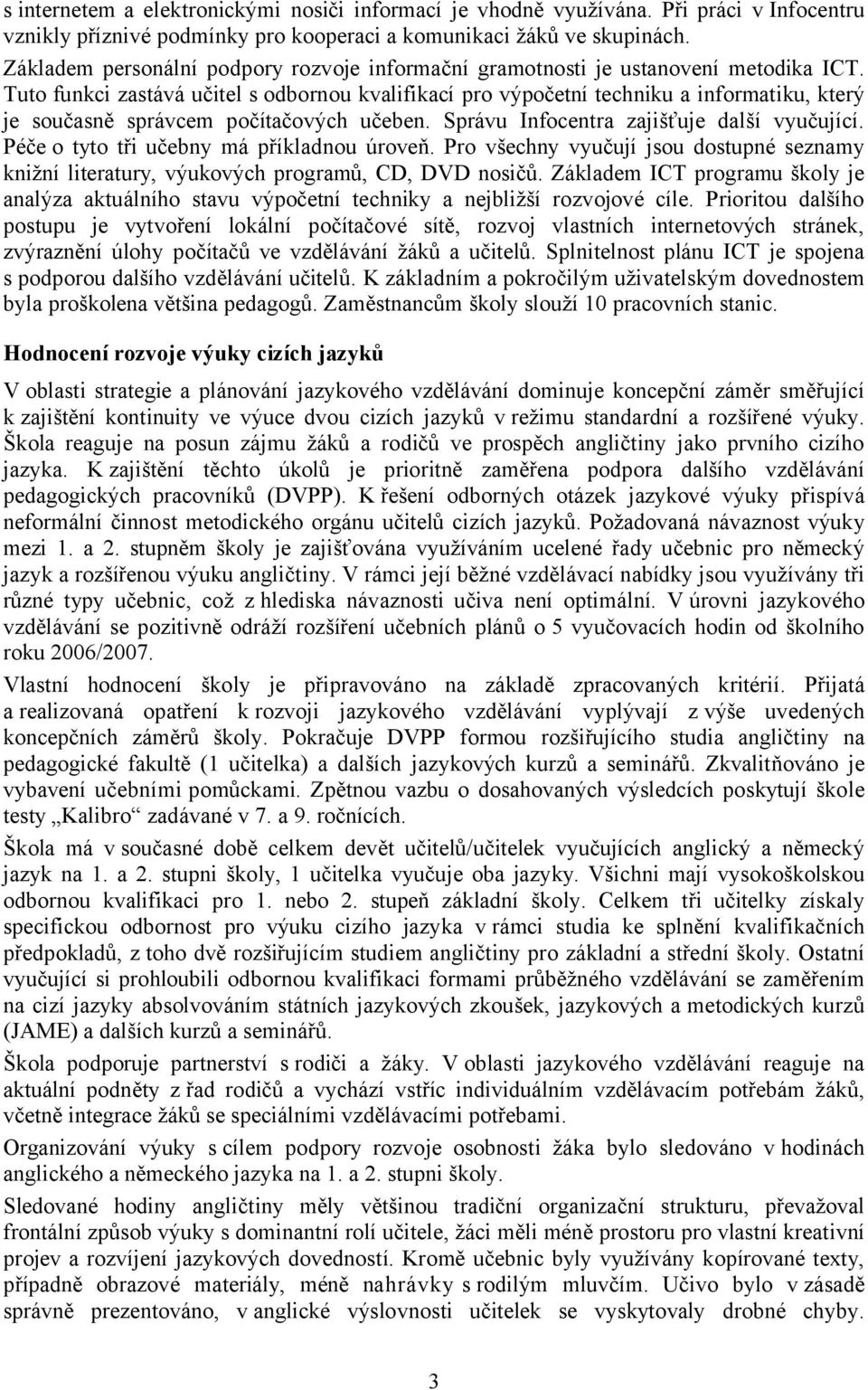 Tuto funkci zastává učitel s odbornou kvalifikací pro výpočetní techniku a informatiku, který je současně správcem počítačových učeben. Správu Infocentra zajišťuje další vyučující.