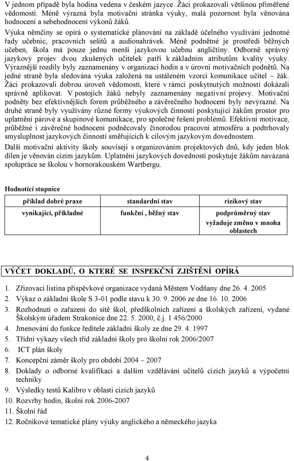 Výuka němčiny se opírá o systematické plánování na základě účelného využívání jednotné řady učebnic, pracovních sešitů a audionahrávek.