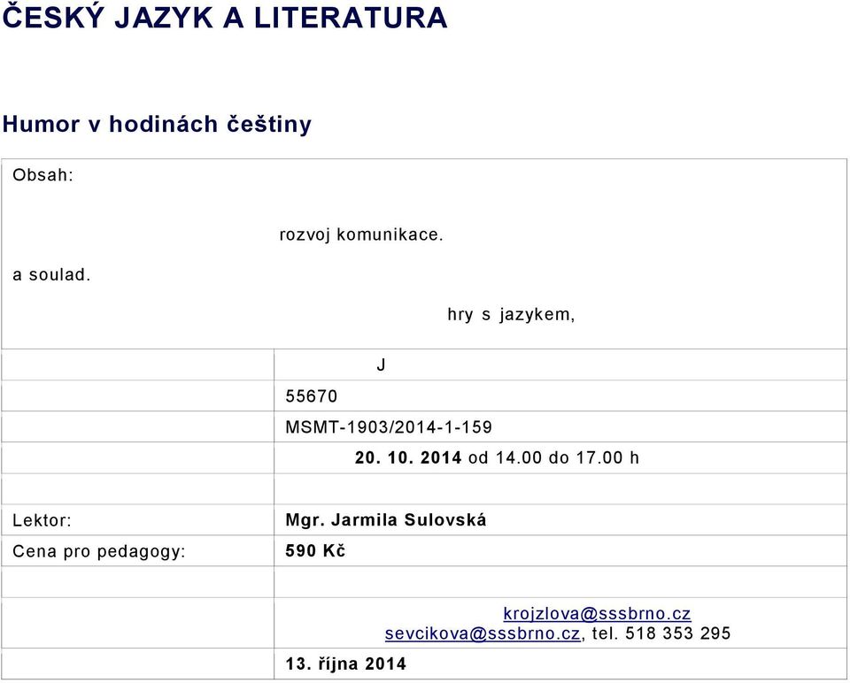 Pracovní seminář poskytne návod, jak toho docílit prostřednictvím aktivit zaměřených na: využití písňového textu v mluvnici a ve slohu, hry s jazykem, nonverbální vyjadřování, práce s obrazovým