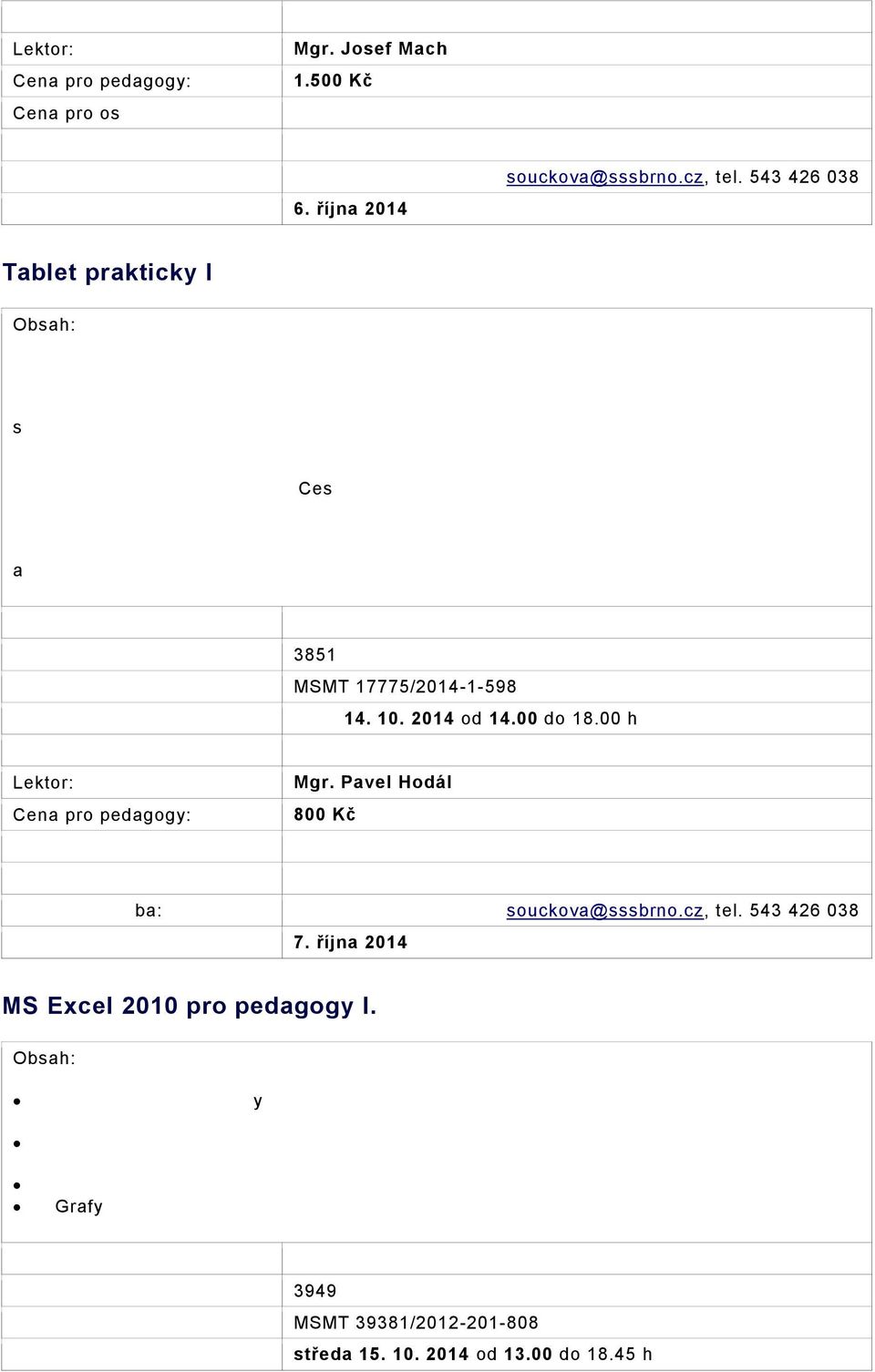 Seminář je zaměřen na skutečné, reálné využití a zapojení dotykových zařízení (tabletů či mobilů) do výuky na 1. stupni ZŠ.