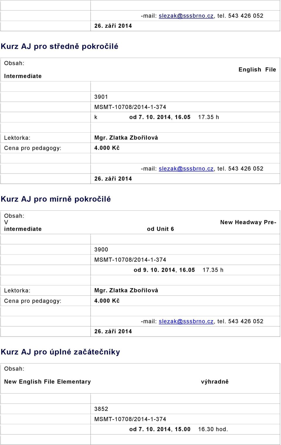 pracovníkům MSMT-10708/2014-1-374 Místo konání: Vyškov, Brněnská 7 Lektorka: každé úterý od 7. 10. 2014, 16.05 17.35 h Mgr. Zlatka Zbořilová 4.