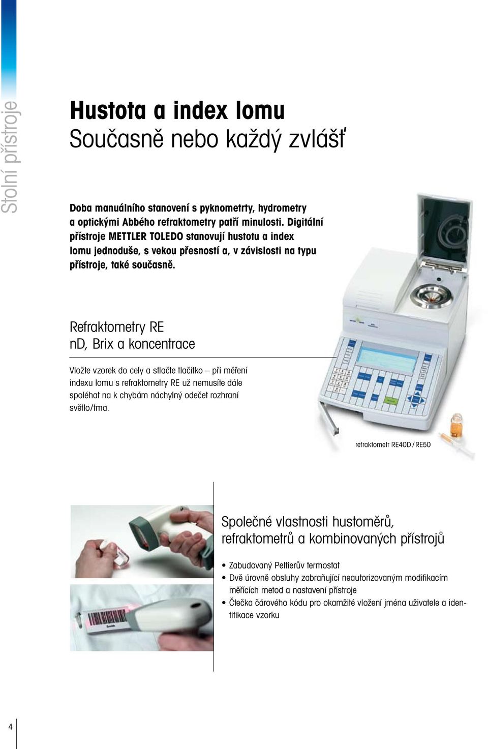 Refraktometry RE nd, Brix a koncentrace Vložte vzorek do cely a stlačte tlačítko při měření indexu lomu s refraktometry RE už nemusíte dále spoléhat na k chybám náchylný odečet rozhraní světlo/tma.