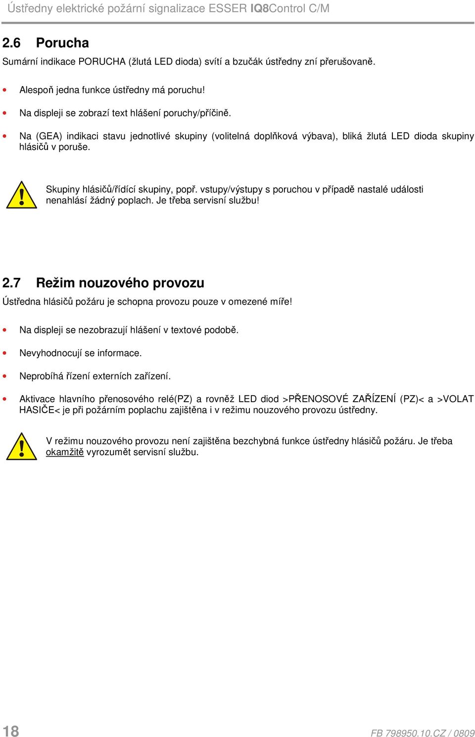 vstupy/výstupy s poruchou v případě nastalé události nenahlásí žádný poplach. Je třeba servisní službu! 2.7 Režim nouzového provozu Ústředna hlásičů požáru je schopna provozu pouze v omezené míře!