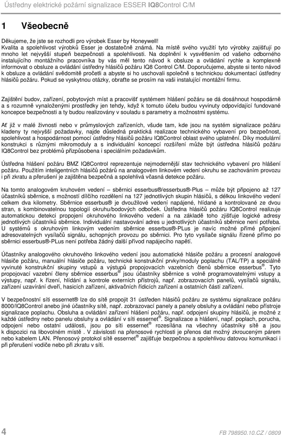 Na doplnění k vysvětlením od vašeho odborného instalujícího montážního pracovníka by vás měl tento návod k obsluze a ovládání rychle a komplexně informovat o obsluze a ovládání ústředny hlásičů