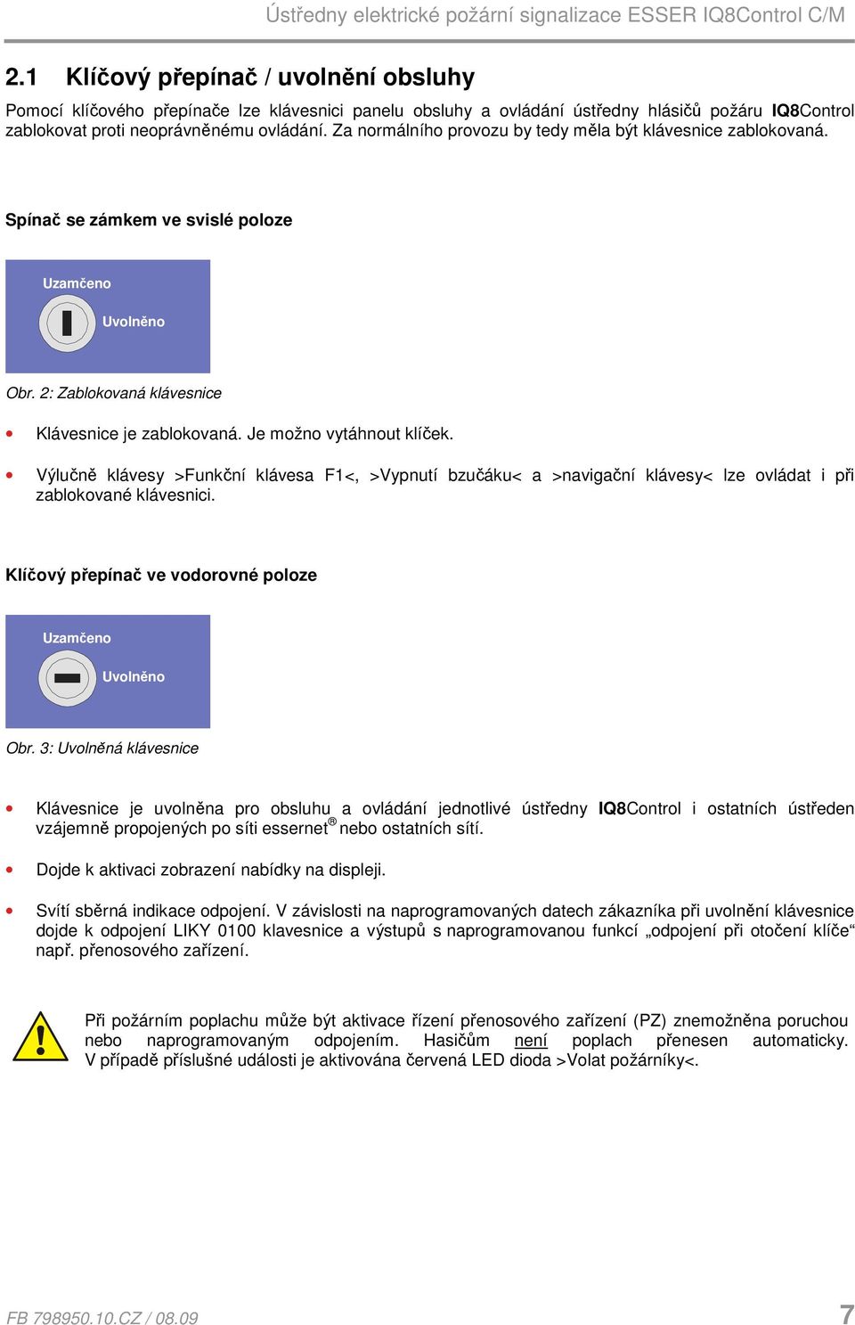 Výlučně klávesy >Funkční klávesa F1<, >Vypnutí bzučáku< a >navigační klávesy< lze ovládat i při zablokované klávesnici. Klíčový přepínač ve vodorovné poloze Uzamčeno Uvolněno Obr.