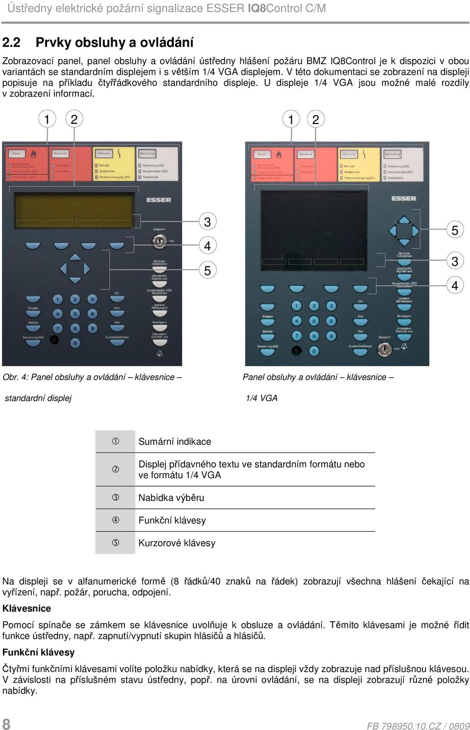 4: Panel obsluhy a ovládání klávesnice Panel obsluhy a ovládání klávesnice standardní displej 1/4 VGA 1 2 3 4 5 Sumární indikace Displej přídavného textu ve standardním formátu nebo ve formátu 1/4
