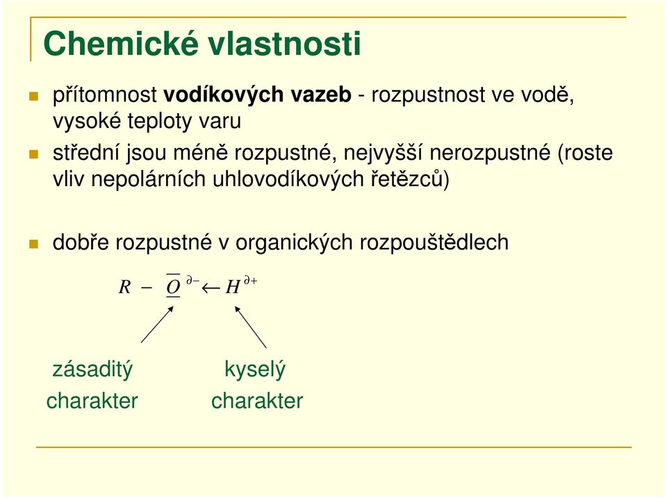 nerozpustné (roste vliv nepolárních uhlovodíkových řetězců) dobře