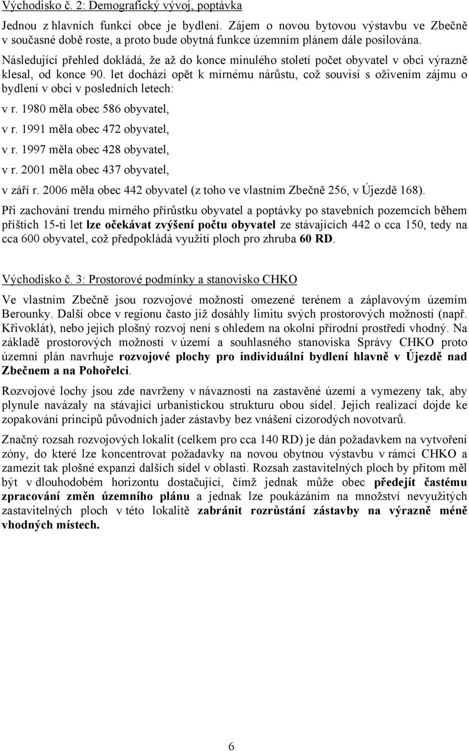 Následující přehled dokládá, že až do konce minulého století počet obyvatel v obci výrazně klesal, od konce 90.