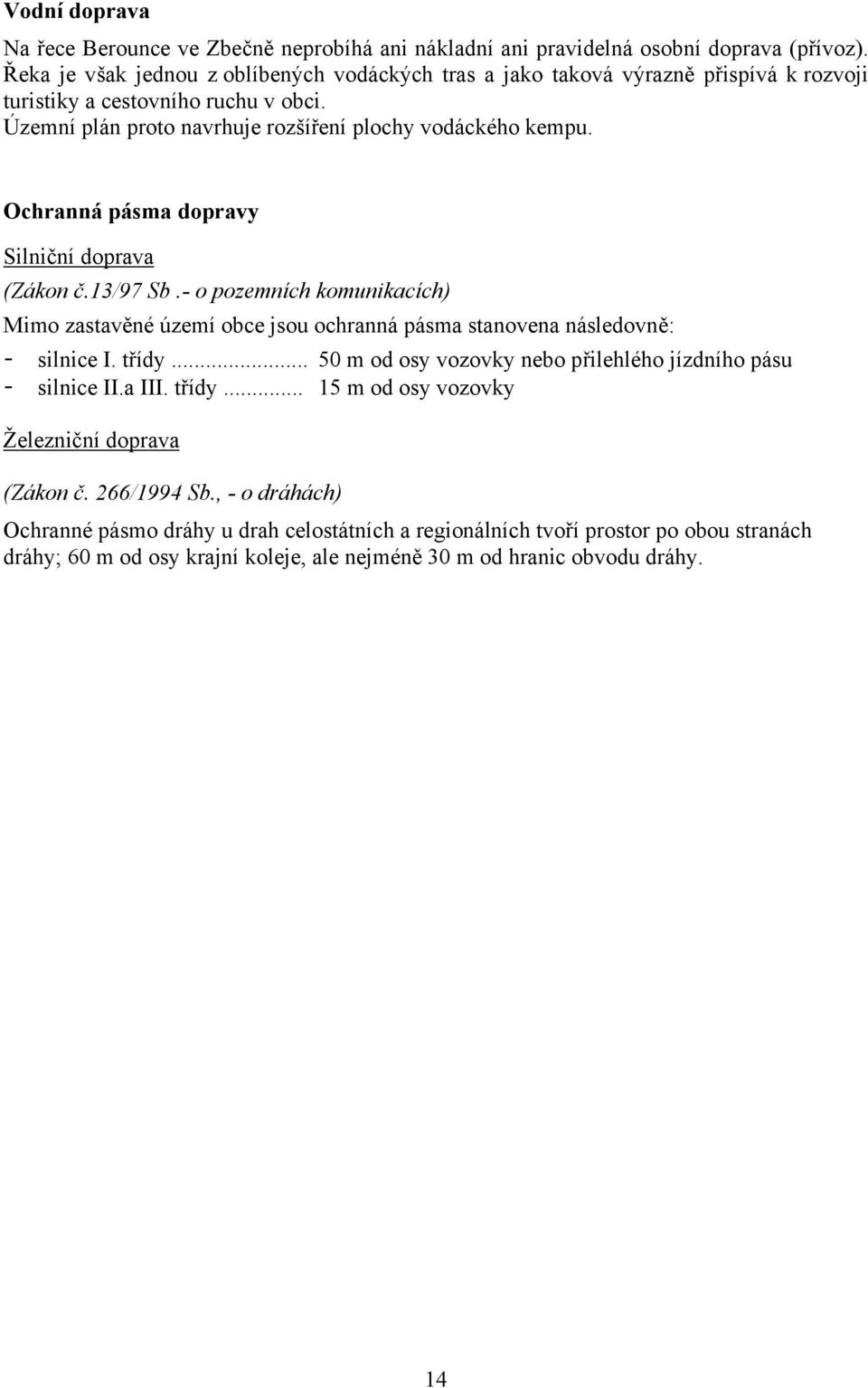 Ochranná pásma dopravy Silniční doprava (Zákon č.13/97 Sb.- o pozemních komunikacích) Mimo zastavěné území obce jsou ochranná pásma stanovena následovně: - silnice I. třídy.