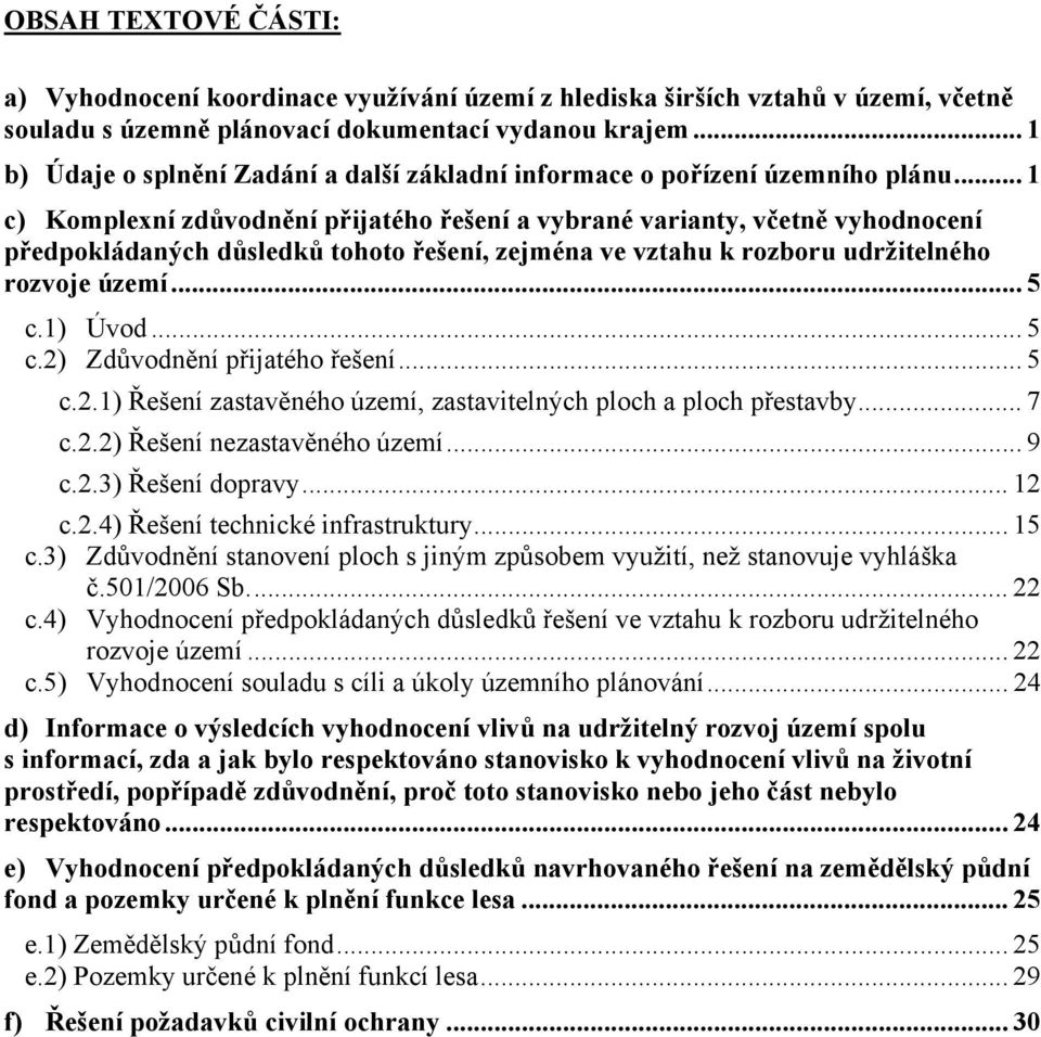 .. 1 c) Komplexní zdůvodnění přijatého řešení a vybrané varianty, včetně vyhodnocení předpokládaných důsledků tohoto řešení, zejména ve vztahu k rozboru udržitelného rozvoje území... 5 c.
