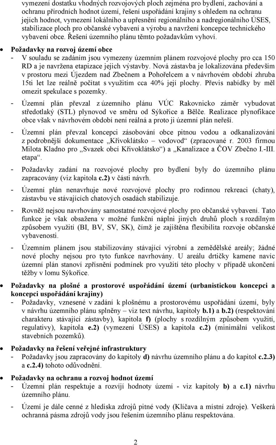 Požadavky na rozvoj území obce - V souladu se zadáním jsou vymezeny územním plánem rozvojové plochy pro cca 150 RD a je navržena etapizace jejich výstavby.