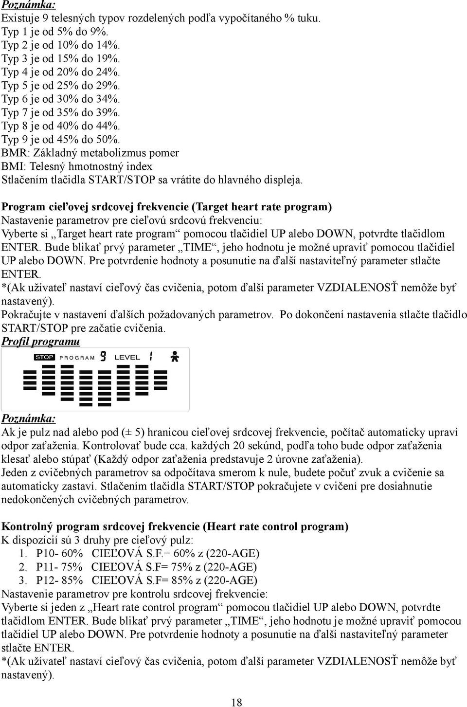 BMR: Základný metabolizmus pomer BMI: Telesný hmotnostný index Stlačením tlačidla START/STOP sa vrátite do hlavného displeja.