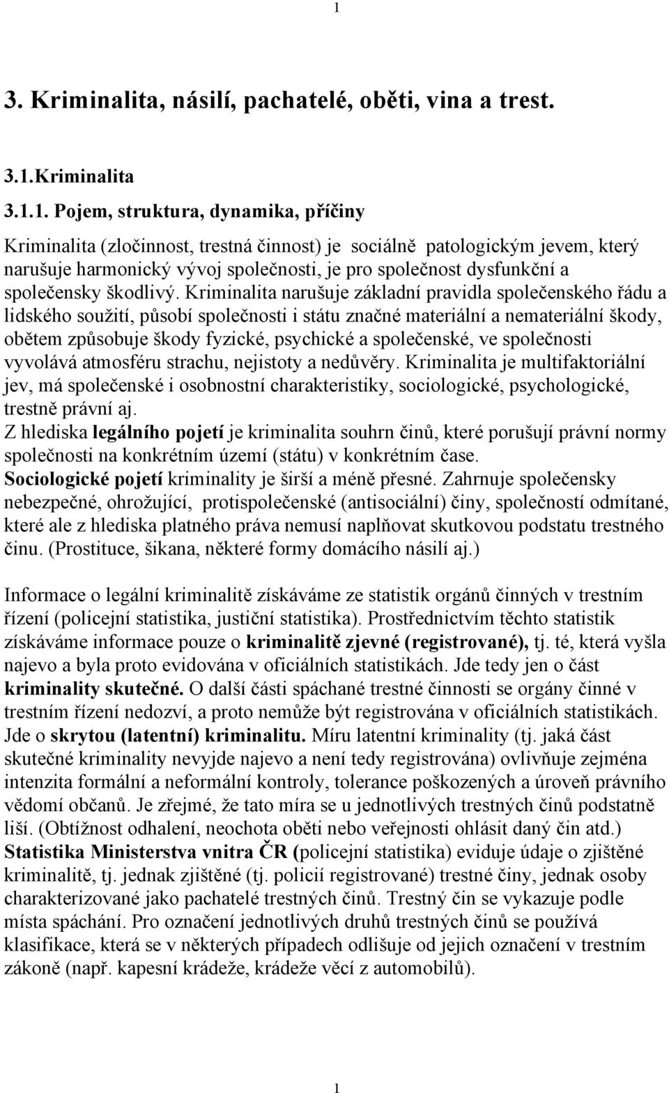 Kriminalita narušuje základní pravidla společenského řádu a lidského soužití, působí společnosti i státu značné materiální a nemateriální škody, obětem způsobuje škody fyzické, psychické a