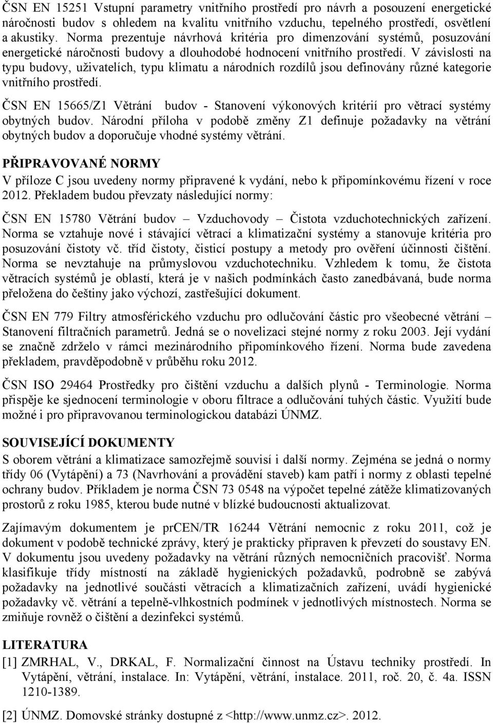 V závislosti na typu budovy, uživatelích, typu klimatu a národních rozdílů jsou definovány různé kategorie vnitřního prostředí.