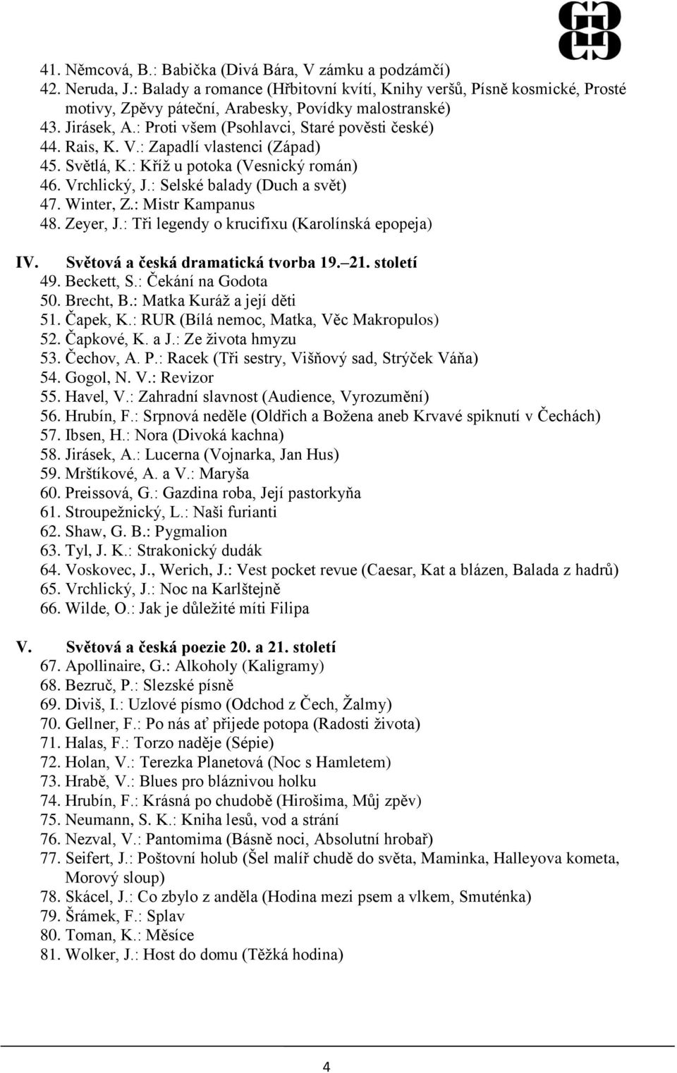 Rais, K. V.: Zapadlí vlastenci (Západ) 45. Světlá, K.: Kříž u potoka (Vesnický román) 46. Vrchlický, J.: Selské balady (Duch a svět) 47. Winter, Z.: Mistr Kampanus 48. Zeyer, J.