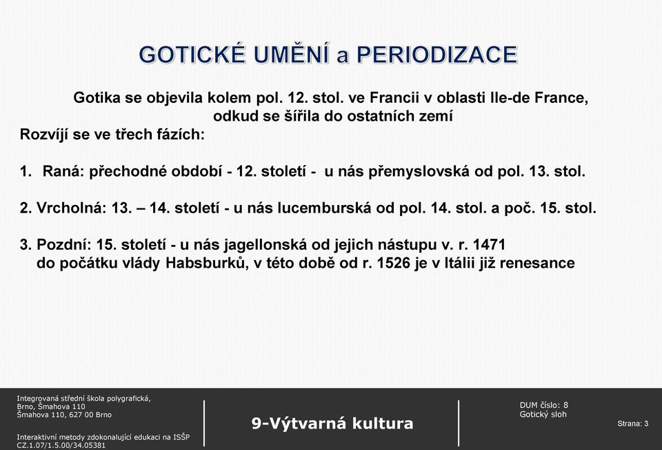 Raná: přechodné období - 12. století - u nás přemyslovská od pol. 13. stol. 2. Vrcholná: 13. 14.