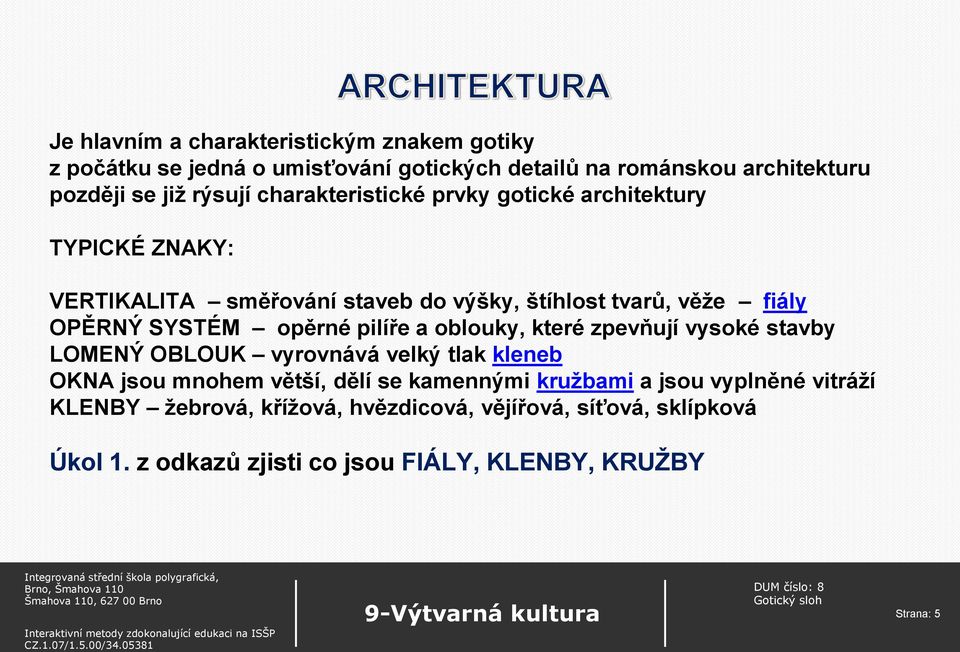 pilíře a oblouky, které zpevňují vysoké stavby LOMENÝ OBLOUK vyrovnává velký tlak kleneb OKNA jsou mnohem větší, dělí se kamennými kružbami a