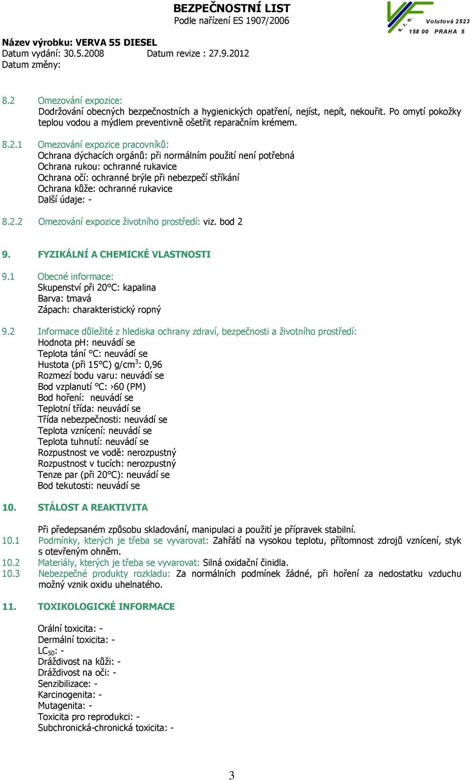 rukavice Další údaje: - 8.2.2 Omezování expozice životního prostředí: viz. bod 2 9. FYZIKÁLNÍ A CHEMICKÉ VLASTNOSTI 9.