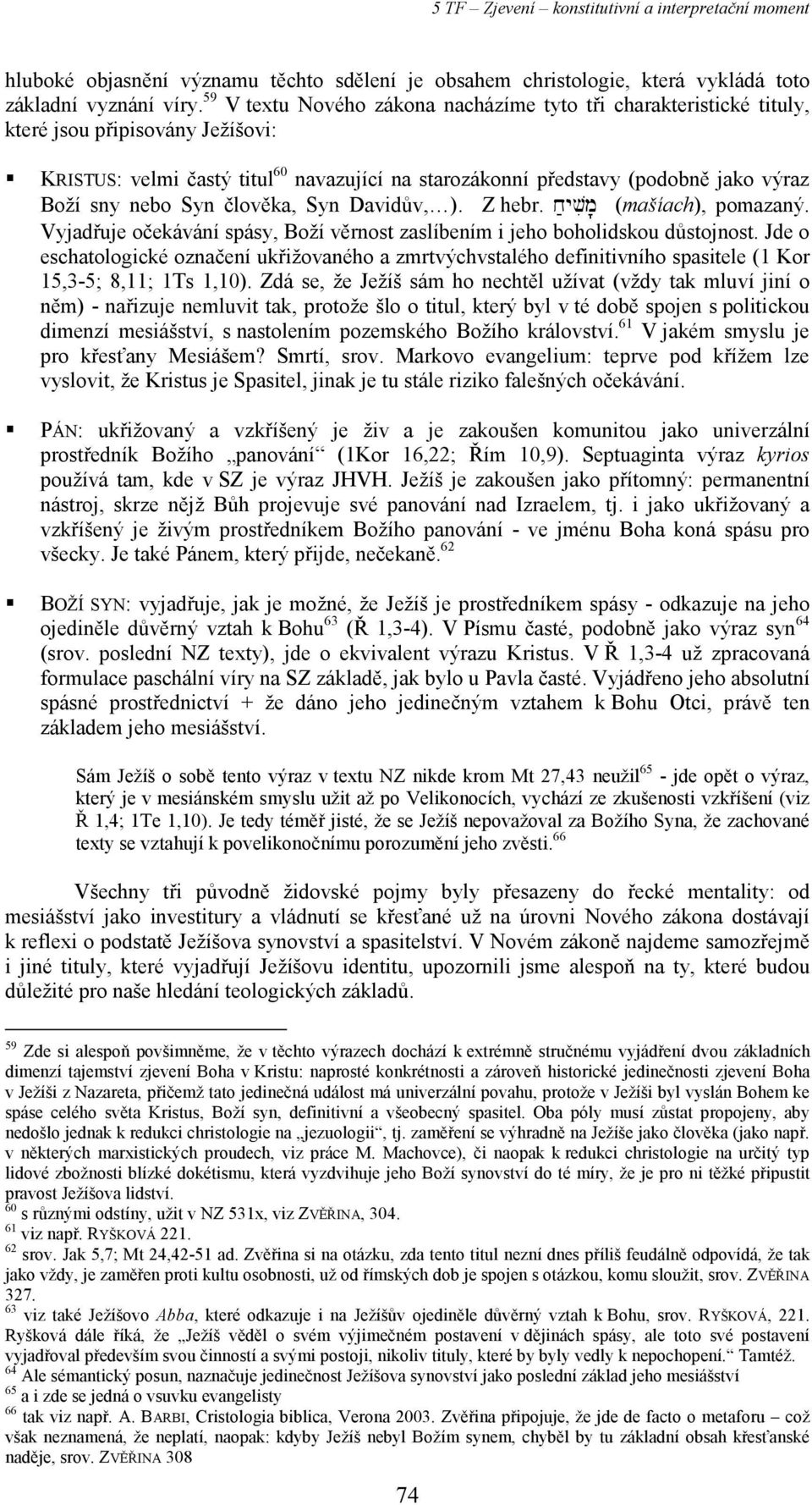 nebo Syn člověka, Syn Davidův, ). Z hebr. x;yvim' (mašíach), pomazaný. Vyjadřuje očekávání spásy, Boží věrnost zaslíbením i jeho boholidskou důstojnost.
