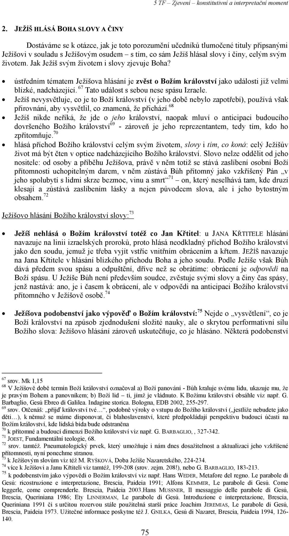 67 Tato událost s sebou nese spásu Izraele. Ježíš nevysvětluje, co je to Boží království (v jeho době nebylo zapotřebí), používá však přirovnání, aby vysvětlil, co znamená, že přichází.