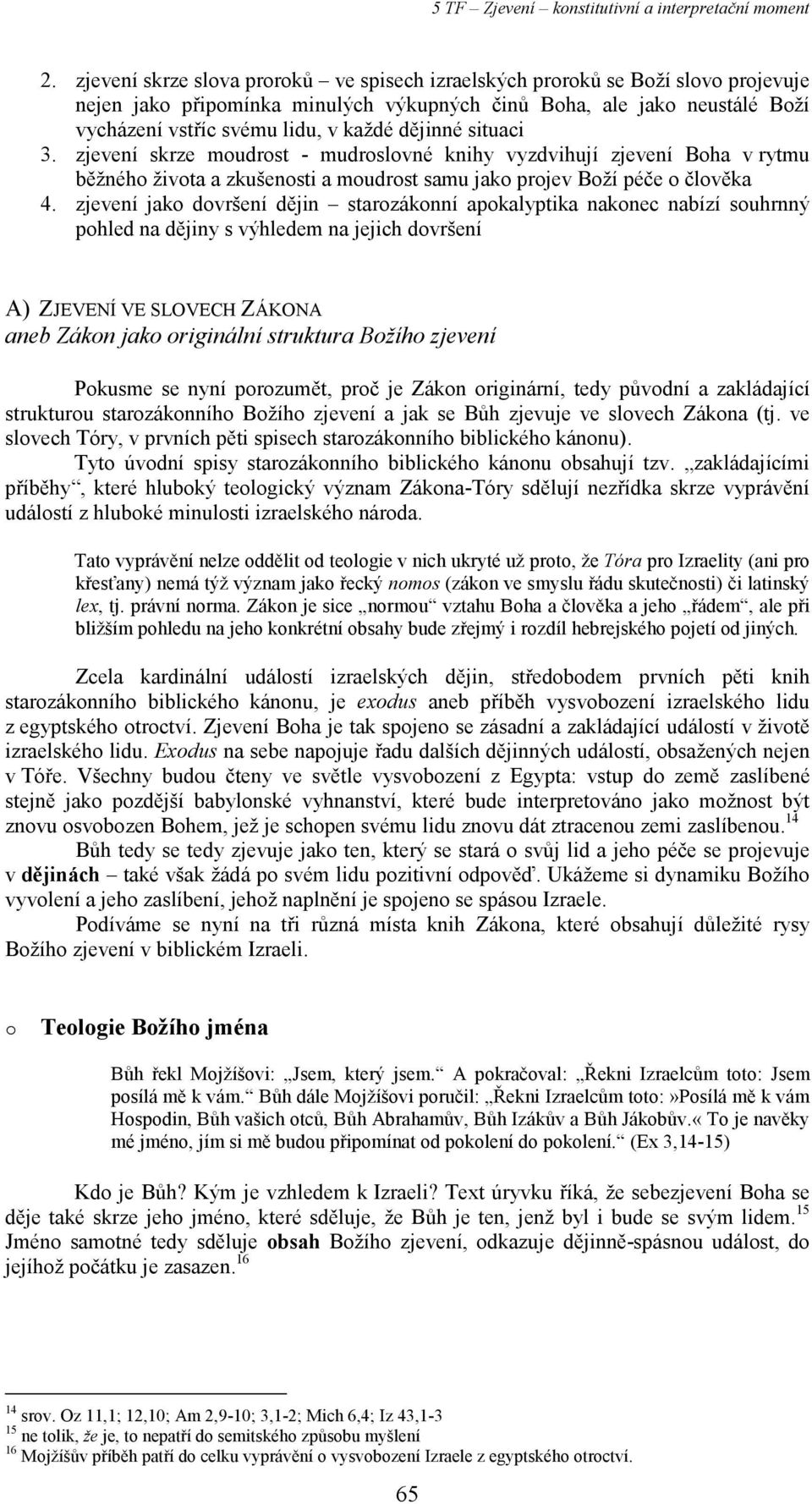 zjevení jako dovršení dějin starozákonní apokalyptika nakonec nabízí souhrnný pohled na dějiny s výhledem na jejich dovršení A) ZJEVENÍ VE SLOVECH ZÁKONA aneb Zákon jako originální struktura Božího