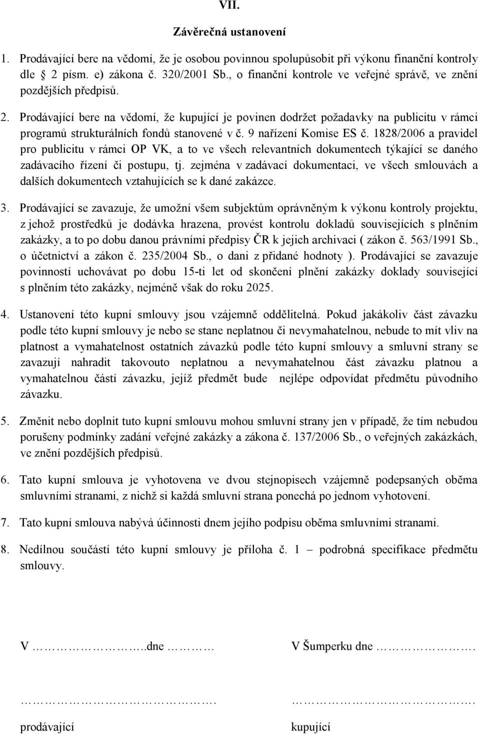 Prodávající bere na vědomí, že kupující je povinen dodržet požadavky na publicitu v rámci programů strukturálních fondů stanovené v č. 9 nařízení Komise ES č.