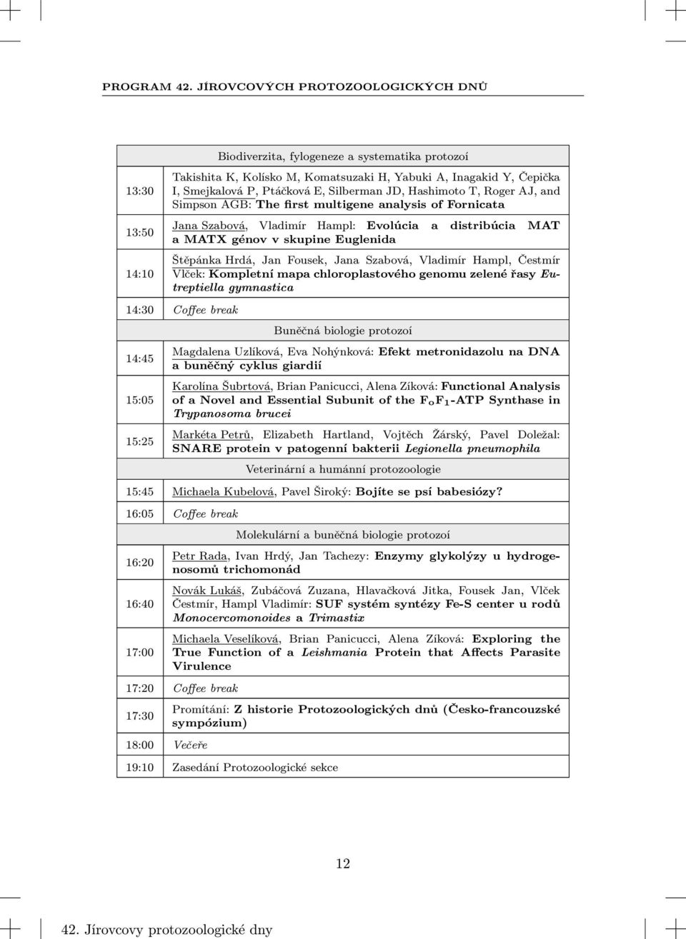 Silberman JD, Hashimoto T, Roger AJ, and Simpson AGB: The first multigene analysis of Fornicata Jana Szabová, Vladimír Hampl: Evolúcia a distribúcia MAT a MATX génov v skupine Euglenida Štěpánka