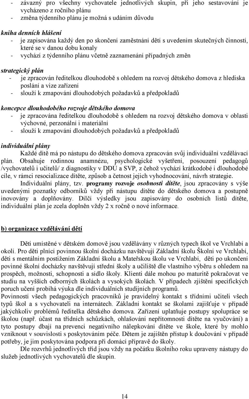 dlouhodobě s ohledem na rozvoj dětského domova z hlediska poslání a vize zařízení - slouží k zmapování dlouhodobých požadavků a předpokladů koncepce dlouhodobého rozvoje dětského domova - je