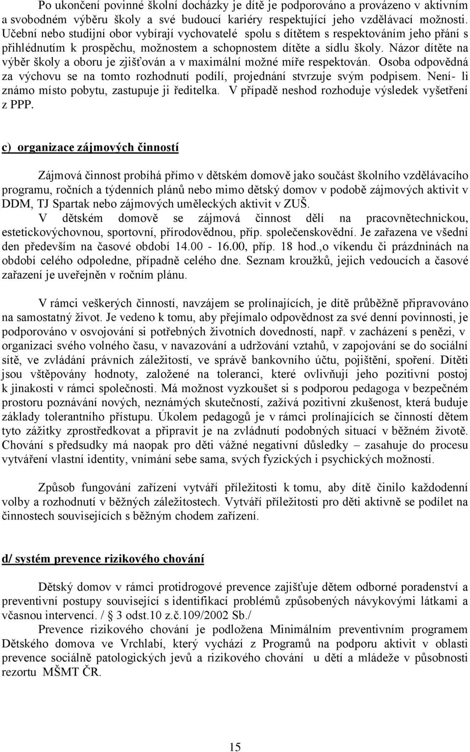 Názor dítěte na výběr školy a oboru je zjišťován a v maximální možné míře respektován. Osoba odpovědná za výchovu se na tomto rozhodnutí podílí, projednání stvrzuje svým podpisem.