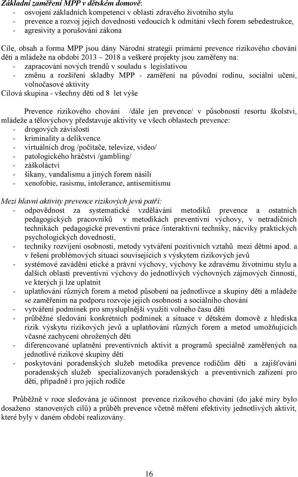 zapracování nových trendů v souladu s legislativou - změnu a rozšíření skladby MPP - zaměření na původní rodinu, sociální učení, volnočasové aktivity Cílová skupina - všechny děti od 8 let výše