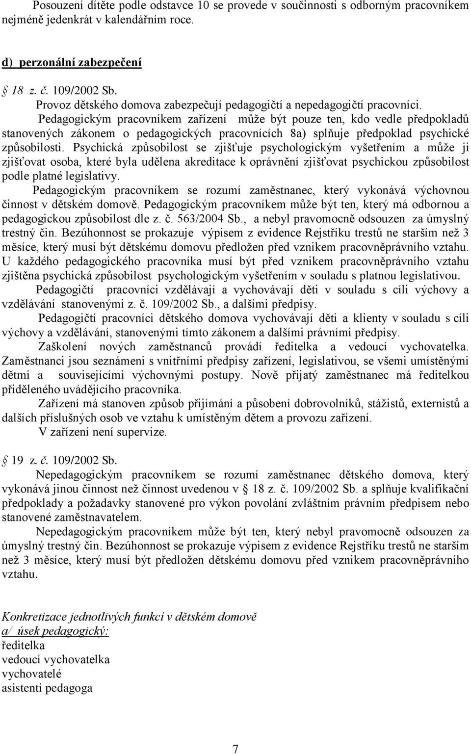 Pedagogickým pracovníkem zařízení může být pouze ten, kdo vedle předpokladů stanovených zákonem o pedagogických pracovnících 8a) splňuje předpoklad psychické způsobilosti.