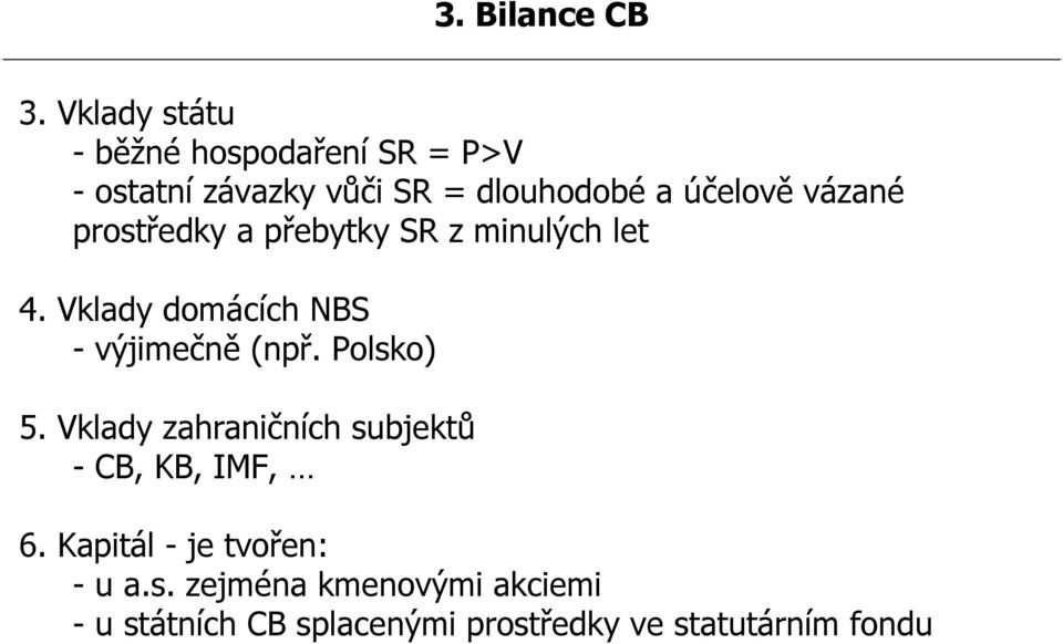 vázané prostředky a přebytky SR z minulých let 4. Vklady domácích NBS - výjimečně (npř.